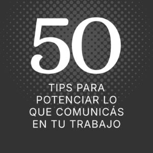 Guía: 50 tips para potenciar lo que comunicás en tu trabajo